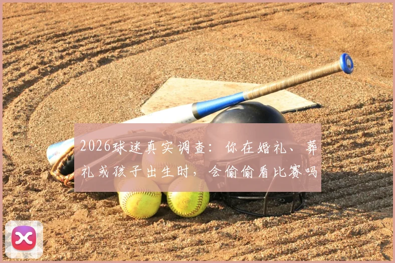 2026球迷真实调查：你在婚礼、葬礼或孩子出生时，会偷偷看比赛吗？